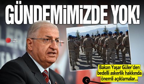 Milli Savunma Bakanı Yaşar Güler, kışlasız bedelli askerlikle ilgili konuştu