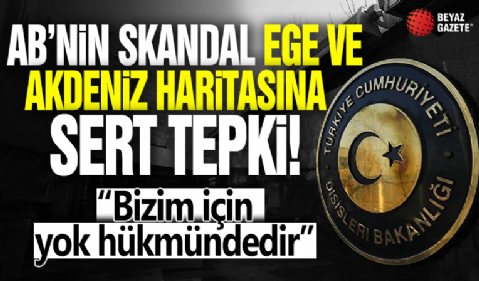 Dışişleri Bakanlığı: AB'nin Ege ve Akdeniz için kullandığı haritalar yok hükmünde