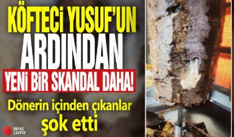 Köfteci Yusuf'un ardından yeni bir skandal daha! Dönerin içinden çıkanlar şok etti