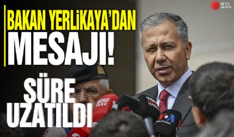 Bakan Yerlikaya açıkladı! Süre uzatıldı