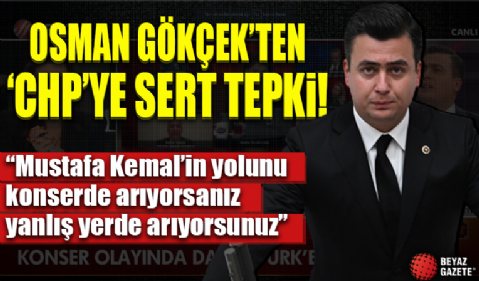 AK Parti Ankara Milletvekili Osman Gökçek'ten çarpıcı açıklamalar! 'Mustafa Kemal'in yolunu konserde arıyorsanız yanlış yerde arıyosunuz.'