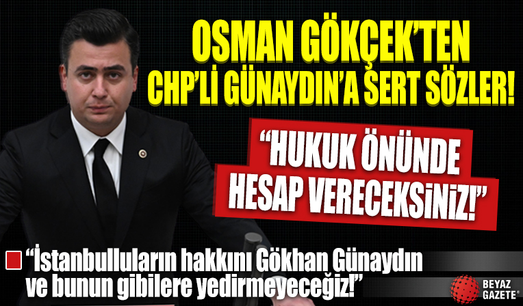 Osman Gökçek'ten CHP'li Gökhan Günaydın'a tokat gibi sözler!  'Hukuk önünde hesap vereceksiniz'