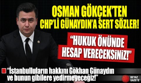 Osman Gökçek'ten CHP'li Gökhan Günaydın'a tokat gibi sözler!  'Hukuk önünde hesap vereceksiniz'