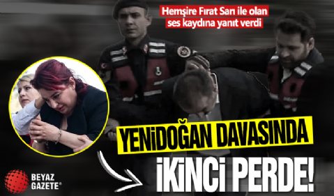 Yenidoğan Çetesi davasında ikinci perde! Hemşire Fırat Sarı ile olan ses kaydına yanıt verdi!