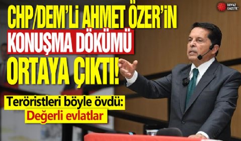 CHP/DEM'li Ahmet Özer'in konuşma dökümü ortaya çıktı! Teröristleri böyle övdü: Değerli evlatlar