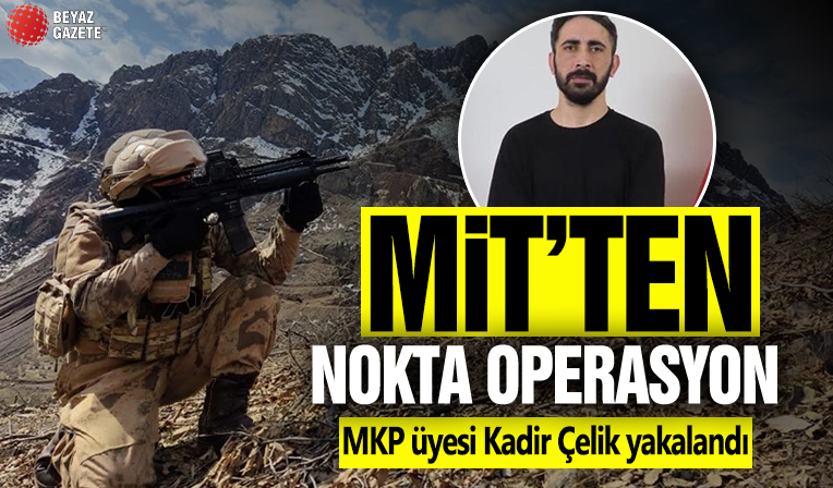 MİT'ten operasyon: MKP üyesi Kadir Çelik yakalandı