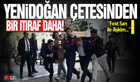 Yenidoğan Çetesi'nden bir itiraf daha: Fırat Sarı ile ilişkim vardı