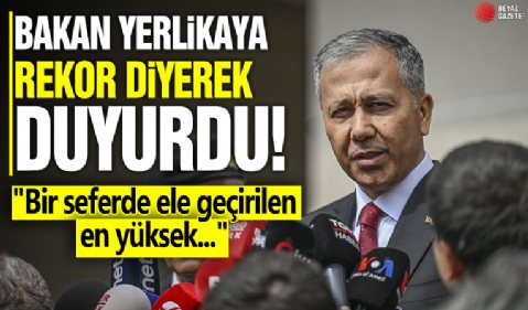 Bakan Ali Yerlikaya rekor diyerek duyurdu! 'Bir seferde ele geçirilen en yüksek...'