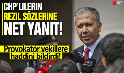 Bakan Yerlikaya'dan CHP'lilerin rezil sözlerine en net yanıt! Provokatör vekillere haddini bildirdi