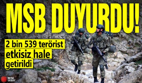 MSB duyurdu: 1 Ocak'tan bu yana 2 bin 539 terörist etkisiz hale getirildi