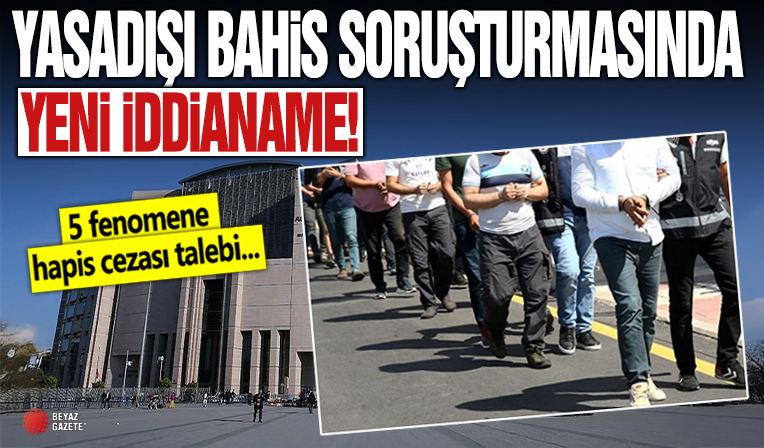 Yasa dışı bahis soruşturmasında yeni iddianame: 5 fenomene hapis cezası talebi