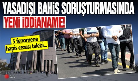 Yasa dışı bahis soruşturmasında yeni iddianame: 5 fenomene hapis cezası talebi