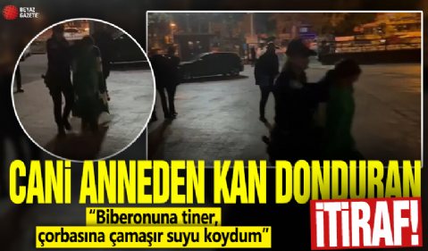 Cani anneden kan donduran itiraf: Biberonuna tiner, çorbasına çamaşır suyu koydum