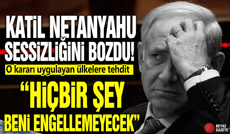 Katil Netanyahu sessizliğini bozdu! O kararı uygulayan ülkelere tehdit: Hiçbir şey beni durduramaz!