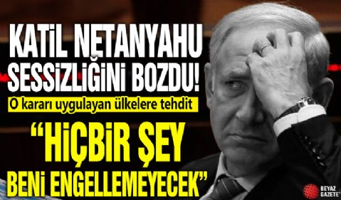 Katil Netanyahu sessizliğini bozdu! O kararı uygulayan ülkelere tehdit: Hiçbir şey beni durduramaz!