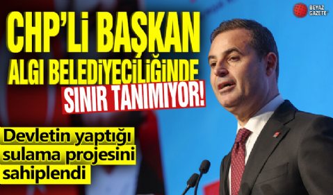 CHP’li Başkan algı belediyeciliğinde sınır tanımıyor! Devletin yaptığı sulama projesini sahiplendi