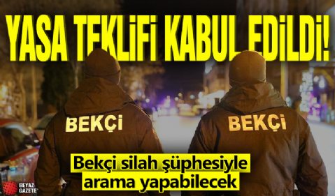 Yasa teklifi TBMM'de kabul edildi! Bekçi silah şüphesiyle arama yapabilecek