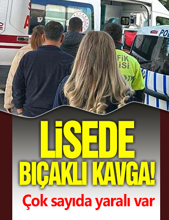 Lisede bıçaklı kavga: Çok sayıda yaralı var