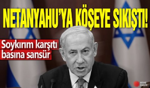 Netanyahu köşeye sıkıştı: Soykırım karşıtı basına sansür!