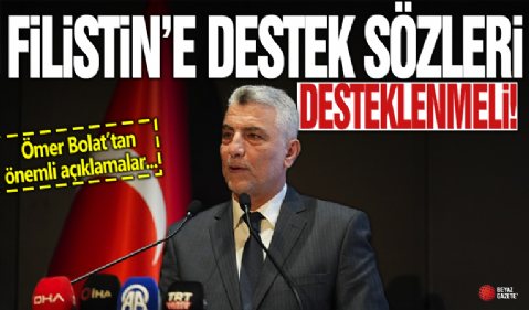 Ömer Bolat: Filistin'e destek sözleri eylemlerle desteklenmeli