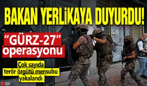 Bakan Yerlikaya duyurdu! Gürz-27 operasyonu: Çok sayıda terör örgütü mensubu yakalandı