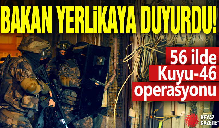 Bakan Yerlikaya duyurdu! 56 ilde Kuyu-46 operasyonu