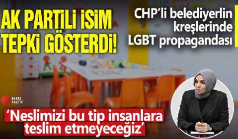 CHP'li belediyelerin kreşlerinde LGBT propagandası! AK Partili isim tepki gösterdi: Neslimizi bu tip insanlara teslim etmeyeceğiz