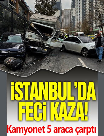 İstanbul'da feci kaza! Kamyonet 5 araca çarptı