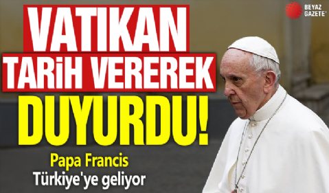 Vatikan tarih vererek duyurdu! Papa Francis Türkiye'ye geliyor