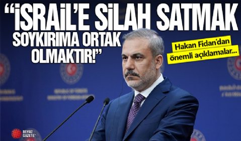 Bakan Fidan: ‘İsrail’e silah satmak soykırıma ortak olmaktır!’