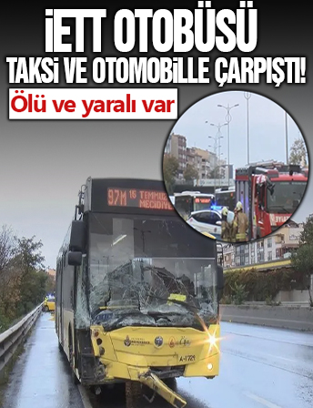 İETT otobüsü taksi ve otomobile çarptı: 1 ölü, 1 ağır yaralı!