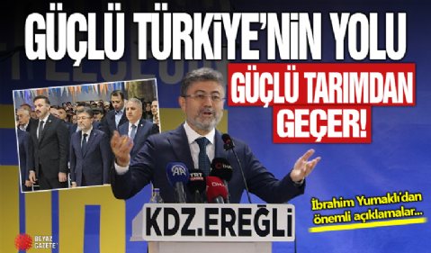 Tarım ve Orman Bakanı İbrahim Yumaklı: Güçlü Türkiye’nin yolu, güçlü bir tarımdan geçer