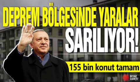 Deprem bölgesinde yaralar sarılıyor! 155 bin konut tamam