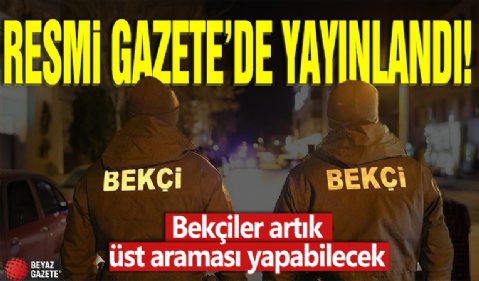 Resmi Gazete'de yayınlandı: Bekçiler artık üst araması yapabilecek