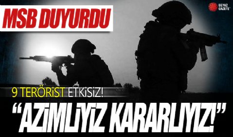 MSB duyurdu: 9 terörist öldürüldü