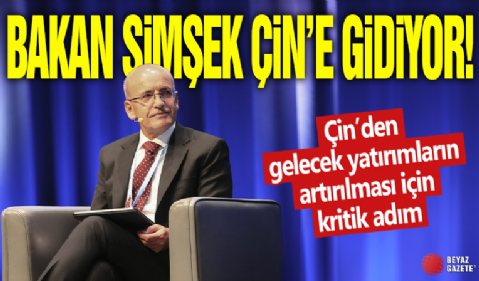 Bakan Mehmet Şimşek Çin'e gidiyor! Çin’den gelecek yatırımların artırılması için kritik adım