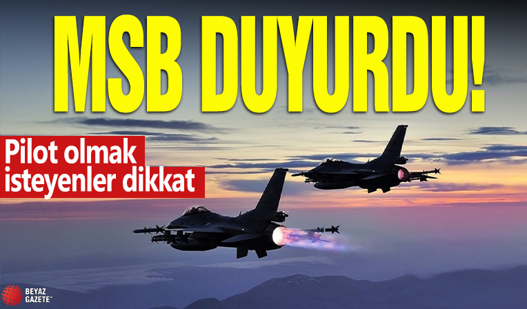 MSB duyurdu! Pilot olmak isteyenler dikkat