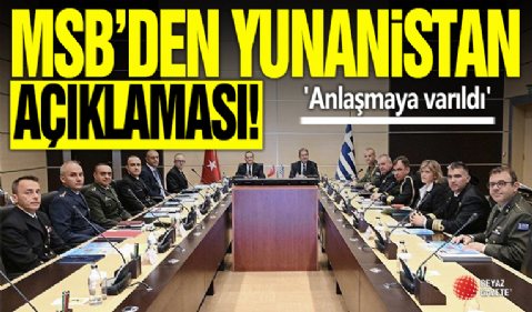 MSB'den Yunanistan açıklaması! 'Anlaşmaya varıldı'