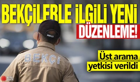 Bekçilerle ilgili yeni düzenleme: Üst arama yetkisi verildi