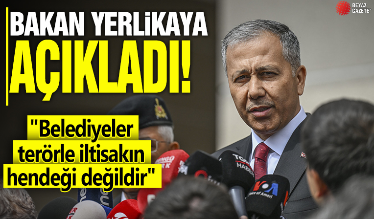 Bakan Ali Yerlikaya açıkladı! 'Belediyeler terörle iltisakın hendeği değildir'