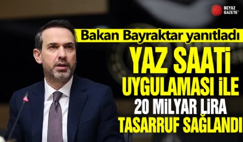 Bakan Bayraktar yanıtladı! Yaz saati uygulaması ile 20 milyar lira tasarruf sağlandı