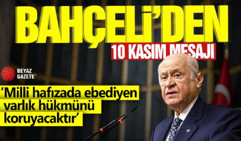 Devlet Bahçeli'den 10 Kasım mesajı! 'Milli hafızada ebediyen varlık hükmünü koruyacaktır'