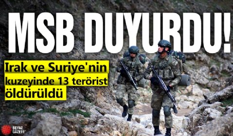 MSB duyurdu! Irak ve Suriye'nin kuzeyinde 13 terörist öldürüldü