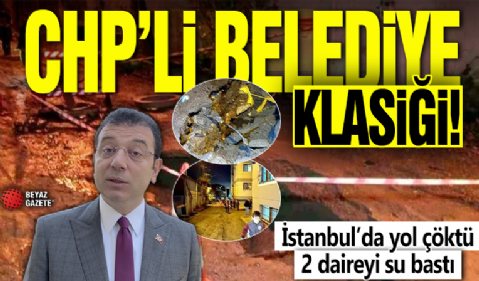 CHP'li belediye klasiği! İstanbul’da yol çöktü, 2 daireyi su bastı