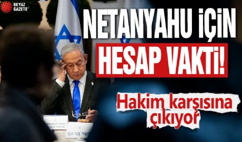 Netanyahu için hesap vakti! Hakim karşısına çıkıyor