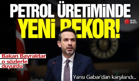 Petrol üretiminde yeni rekor! Bakan Bayraktar açıkladı: Yarısı Gabar'dan karşılandı...