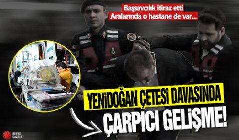 Yenidoğan Çetesi davasında çarpıcı gelişme! Başsavcılık itiraz etti: Aralarında Bağcılar Şafak Hastanesi müdürü de var!