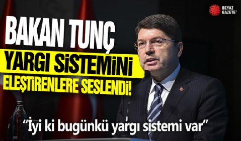 Bakan Tunç yargı sistemini eleştirilenlere seslendi! 'İyi ki bugünkü yargı sistemi var'