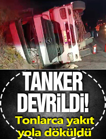 Tanker devrildi! Tonlarca yakıt yola döküldü