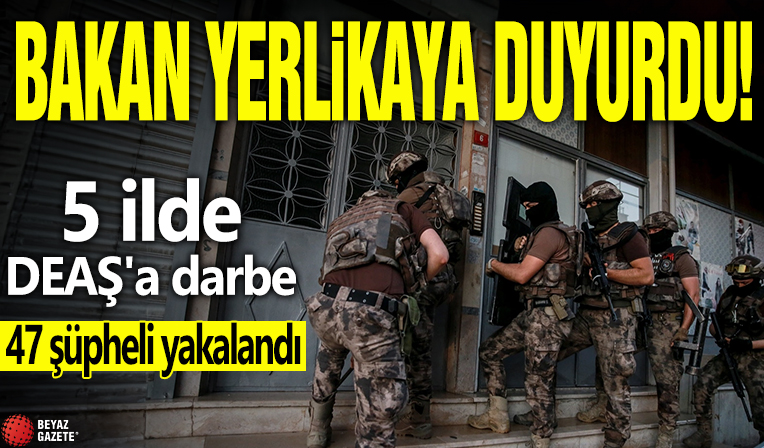 5 ilde DEAŞ'a darbe! Bakan Yerlikaya açıkladı: 47 şüpheli yakalandı